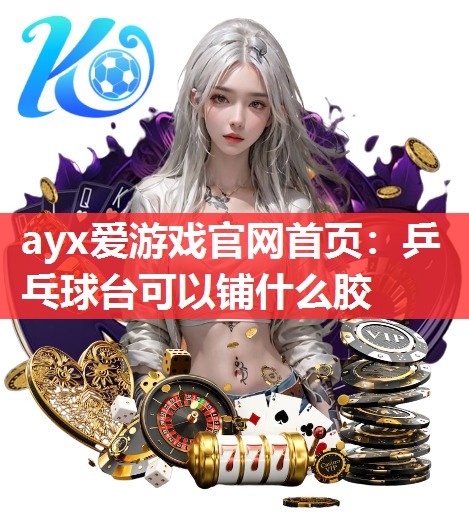 乒乓球台可以铺什么胶 乒乓球台可以铺什么胶