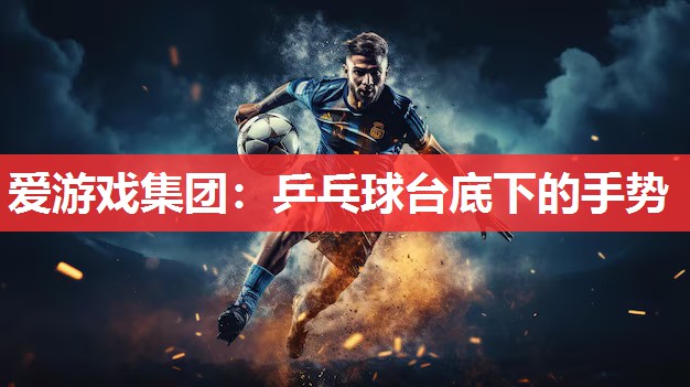 乒乓球台底下的手势 乒乓球台底下的手势