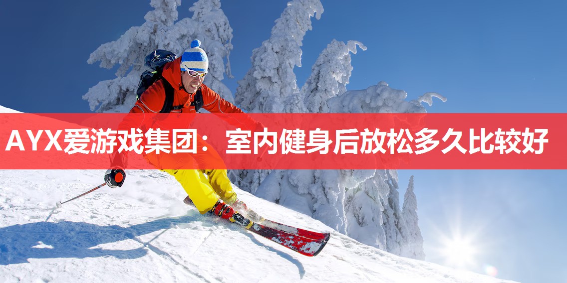室内健身后放松多久比较好 室内健身后放松多久比较好