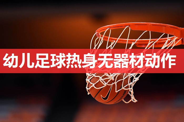 幼儿足球热身无器材动作 幼儿足球热身无器材动作