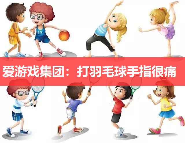 打羽毛球手指很痛 打羽毛球手指很痛