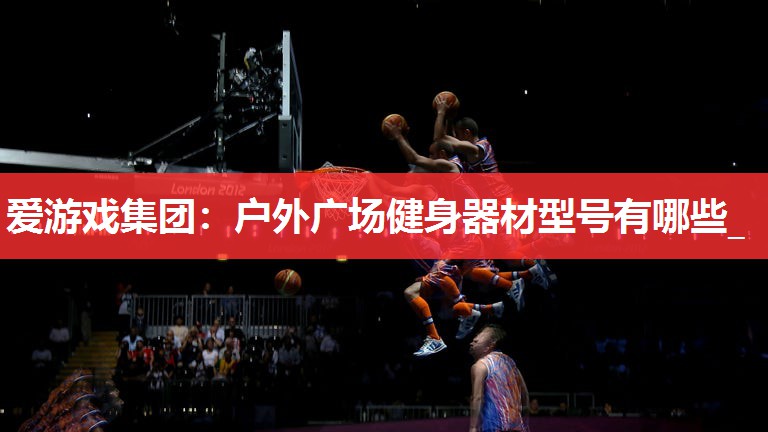 户外广场健身器材型号有哪些_ 户外广场健身器材型号有哪些_