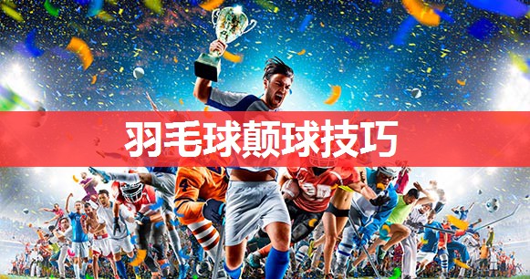 羽毛球颠球技巧 羽毛球颠球技巧