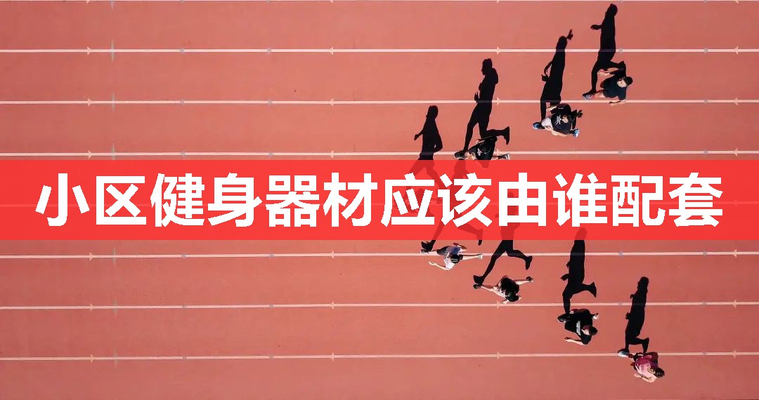 小区健身器材应该由谁配套 小区健身器材应该由谁配套
