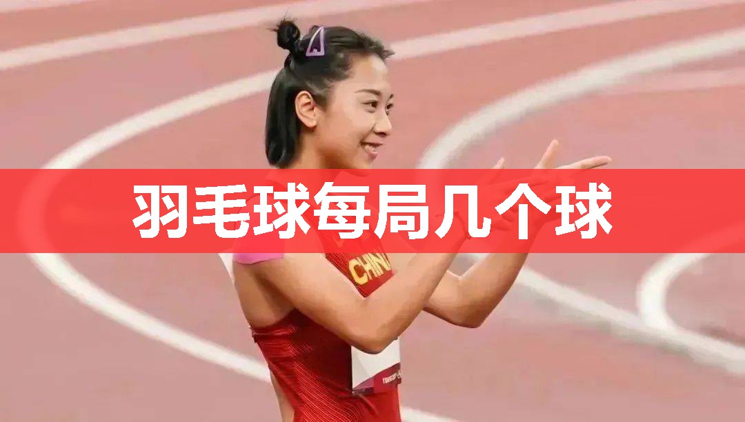 羽毛球每局几个球 羽毛球每局几个球